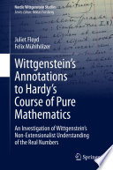 Wittgenstein's Annotations to Hardy's Course of Pure Mathematics : An Investigation of Wittgenstein's Non-Extensionalist Understanding of the Real Numbers /