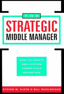The strategic middle manager : how to create and sustain competitive advantage /