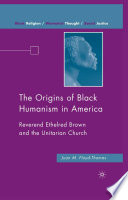 The Origins of Black Humanism in America : Reverend Ethelred Brown and the Unitarian Church /