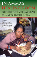 In Amma's healing room : gender and vernacular Islam in South India /