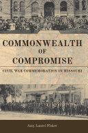 Commonwealth of compromise : Civil War commemoration in Missouri /