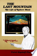 The last mountain : the life of Robert Wood /