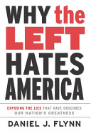 Why the left hates America : exposing the lies that have obscured our nation's greatness /