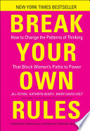 Break your own rules : how to change the patterns of thinking that block women's paths to power /