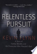 Relentless pursuit : a true story of family, murder, and the prosecutor who wouldn't quit /
