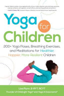 Yoga for children : 200+ yoga poses, breathing exercises, and meditations for healthier, happier, more resilient children /