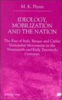 Ideology, mobilization, and the nation : the rise of Irish, Basque, and Carlist nationalist movements in the nineteenth and early twentieth centuries /