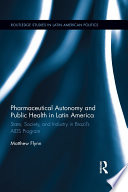 Pharmaceutical autonomy and public health in Latin America : state, society, and industry in Brazil's AIDS program /
