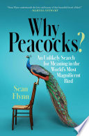 Why peacocks? : an unlikely search for meaning in the world's most magnificent bird /