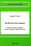 The revolt of the aesthetes : Ernesto Giménez Caballero and the origins of Spanish fascism /