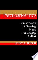 Psychosemantics : the problem of meaning in the philosophy of mind /