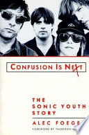 Confusion is next : the Sonic Youth story /