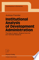 Institutional analysis of development administration : the case of Japan's bilateral grant aid and technical assistance /