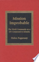 Mission improbable : the world community on a UN compound in Somalia /