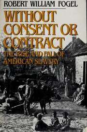 Without consent or contract : the rise and fall of American slavery /