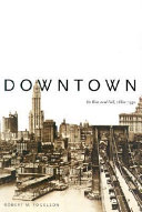 Downtown : its rise and fall, 1880-1950 /