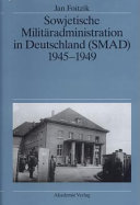 Sowjetische Militäradministration in Deutschland (SMAD) : 1945-1949 ; Struktur und Funktion /