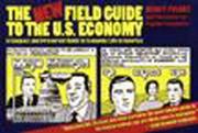 The new field guide to the U.S. economy : a compact and irreverent guide to economic life in America /