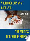 Your pocket is what cures you : the politics of health in Senegal /