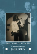 The light of evening : a brief life of Jack Foley /