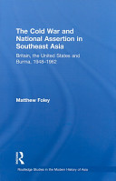 The Cold War and national assertion in Southeast Asia : Britain, the United States and Burma, 1948-62 /
