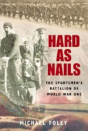 Hard as nails : the Sportsman's Battalion of World War One /