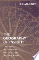 The geography of insight : the humanities, the sciences, how they differ, why they matter /
