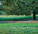 A clearing in the woods : creating contemporary gardens /