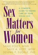 Sex matters for women : a complete guide to taking care of your sexual self /