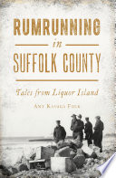 Rumrunning in Suffolk County : tales from Liquor Island /