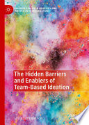 The Hidden Barriers and Enablers of Team-Based Ideation /