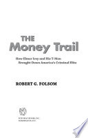 The money trail : how Elmer Irey and his T-men brought down America's criminal elite /