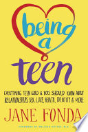 Being a teen : everything teen girls and boys should know about relationships, sex, love, health, identity & more /