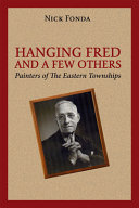 Hanging Fred and a few others : painters of the eastern townships /