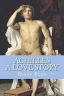 Achilles, a love story : a gay novel of the Trojan War /