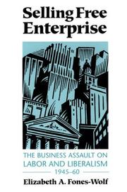 Selling free enterprise : the business assault on labor and liberalism, 1945-60 /
