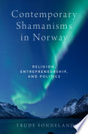 Contemporary shamanisms in Norway : religion, entrepreneurship, and politics /