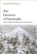 The literature of catastrophe : nature, disaster and revolution in Latin America /