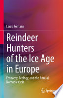 Reindeer Hunters of the Ice Age in Europe : Economy, Ecology, and the Annual Nomadic Cycle /