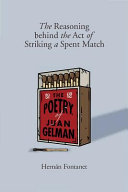 The reasoning behind the act of striking a spent match : the poetry of Juan Gelman /