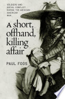 A short, offhand, killing affair : soldiers and social conflict during the Mexican-American War /