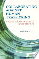 Collaborating against human trafficking : cross-sector challenges and practices /