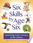 Six skills by age six : launching early literacy at the library /