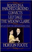 Roots in a parched ground ; Convicts ; Lily Dale ; The Widow Claire : the first four plays of The orphans' home cycle /