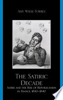The satiric decade : satire and the rise of republicanism in France, 1830-1840 /