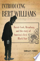 Introducing Bert Williams : burnt cork, Broadway, and the story of America's first Black star /