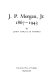 J.P. Morgan, Jr., 1867-1943 /
