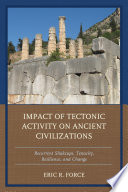 Impact of tectonic activity on ancient civilizations : recurrent shakeups, tenacity, resilience, and change /