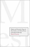 Majesty and humanity : kings and their doubles in the political drama of the Spanish Golden Age /