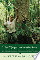 The Maya forest garden : eight millennia of sustainable cultivation of the tropical woodlands /